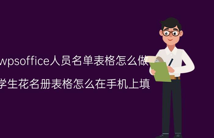 wpsoffice人员名单表格怎么做 学生花名册表格怎么在手机上填？